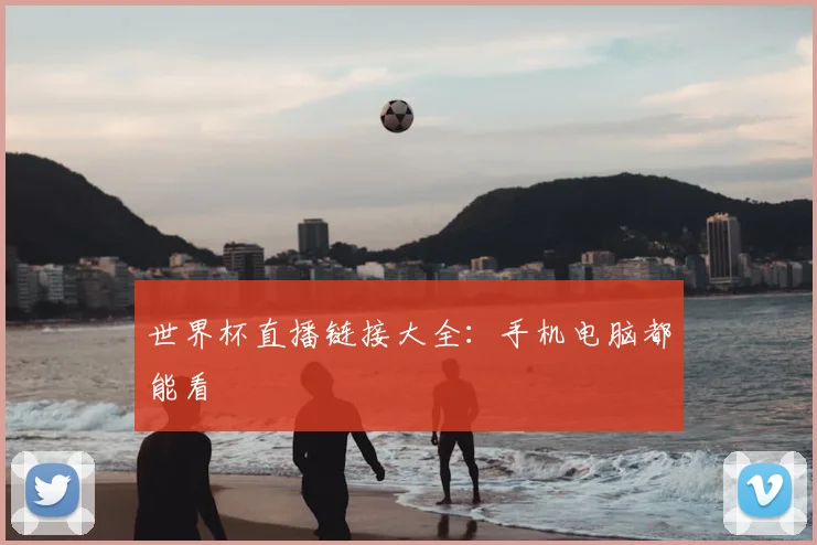 世界杯直播链接大全：手机电脑都能看